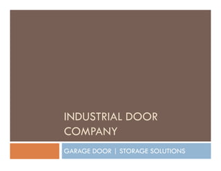 INDUSTRIAL DOOR
COMPANY
GARAGE DOOR | STORAGE SOLUTIONS
 
