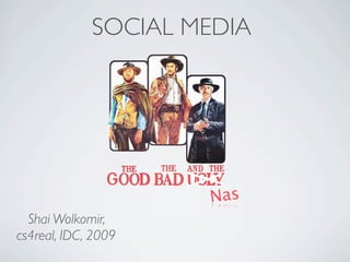 SOCIAL MEDIA




                     Nas
  Shai Wolkomir,
cs4real, IDC, 2009
 