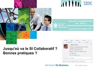 Jusqu'où va le SI Collaboratif ?
Bonnes pratiques ?


                                   ©2011 IBM Corporation
 