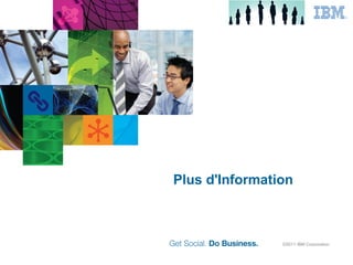 Plus d'Information



                ©2011 IBM Corporation
 