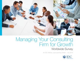 An IDC InfoDoc, sponsored by Deltek | July 2014
Worldwide Survey
Managing Your Consulting
Firm for Growth
 