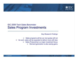IDC 2009 Tech Sales Barometer  Sales Program Investments <ul><li>Key Research Findings </li></ul><ul><li>Sales programs wi...