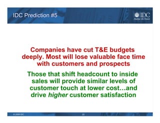IDC Prediction #5 <ul><li>Companies have cut T&E budgets deeply. Most will lose valuable face time with customers and pros...