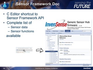 Sensor Framework Doc
• C Editor shortcut to
Sensor Framework API
• Complete list of
– Sensor data
– Sensor functions
available
14
InvenSense Inc. Company Confidential14
 