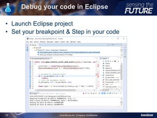 Debug your code in Eclipse
• Launch Eclipse project
• Set your breakpoint & Step in your code
17
InvenSense Inc. Company Confidential17
 