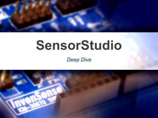SensorStudio
Deep Dive
 