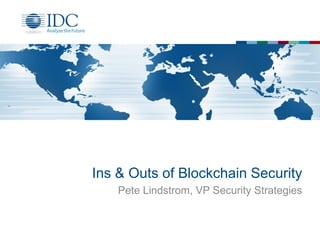 Ins & Outs of Blockchain Security
Pete Lindstrom, VP Security Strategies
 