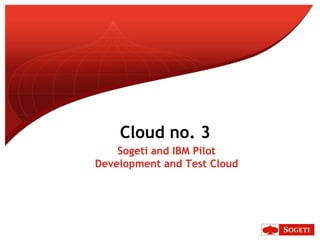 Cloud no. 3 Sogeti and IBM Pilot Development and Test Cloud  