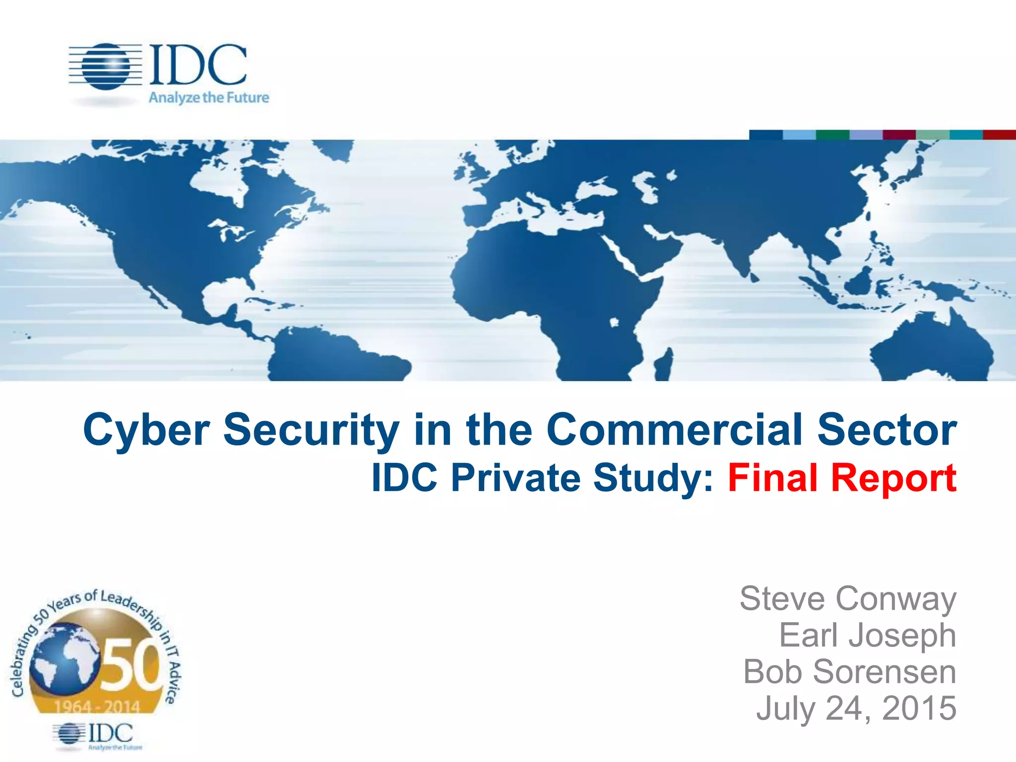 Cyber Security in the Commercial Sector
IDC Private Study: Final Report
Steve Conway
Earl Joseph
Bob Sorensen
July 24, 2015
 