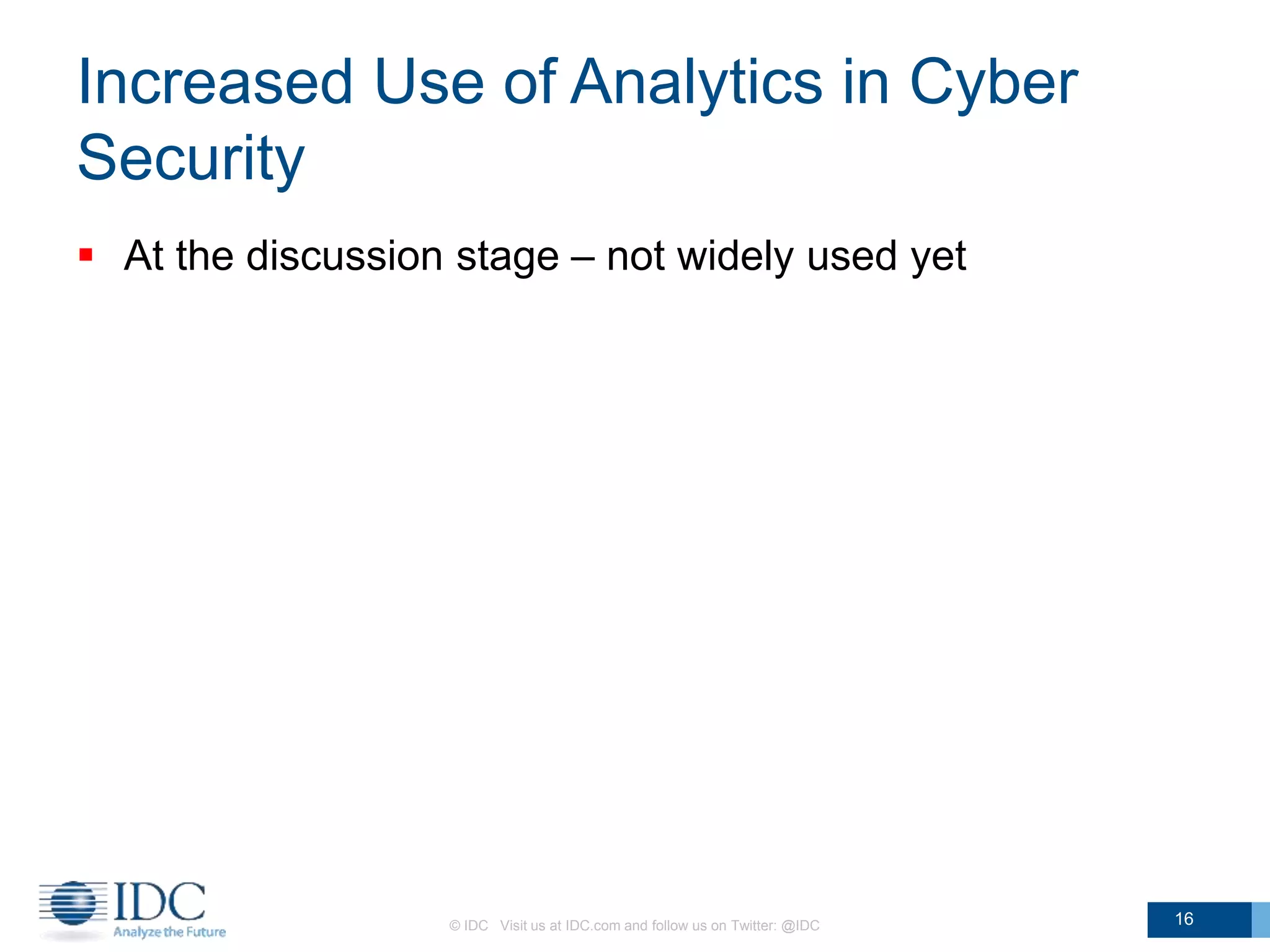 Increased Use of Analytics in Cyber
Security
 At the discussion stage – not widely used yet
© IDC Visit us at IDC.com and follow us on Twitter: @IDC 16
 