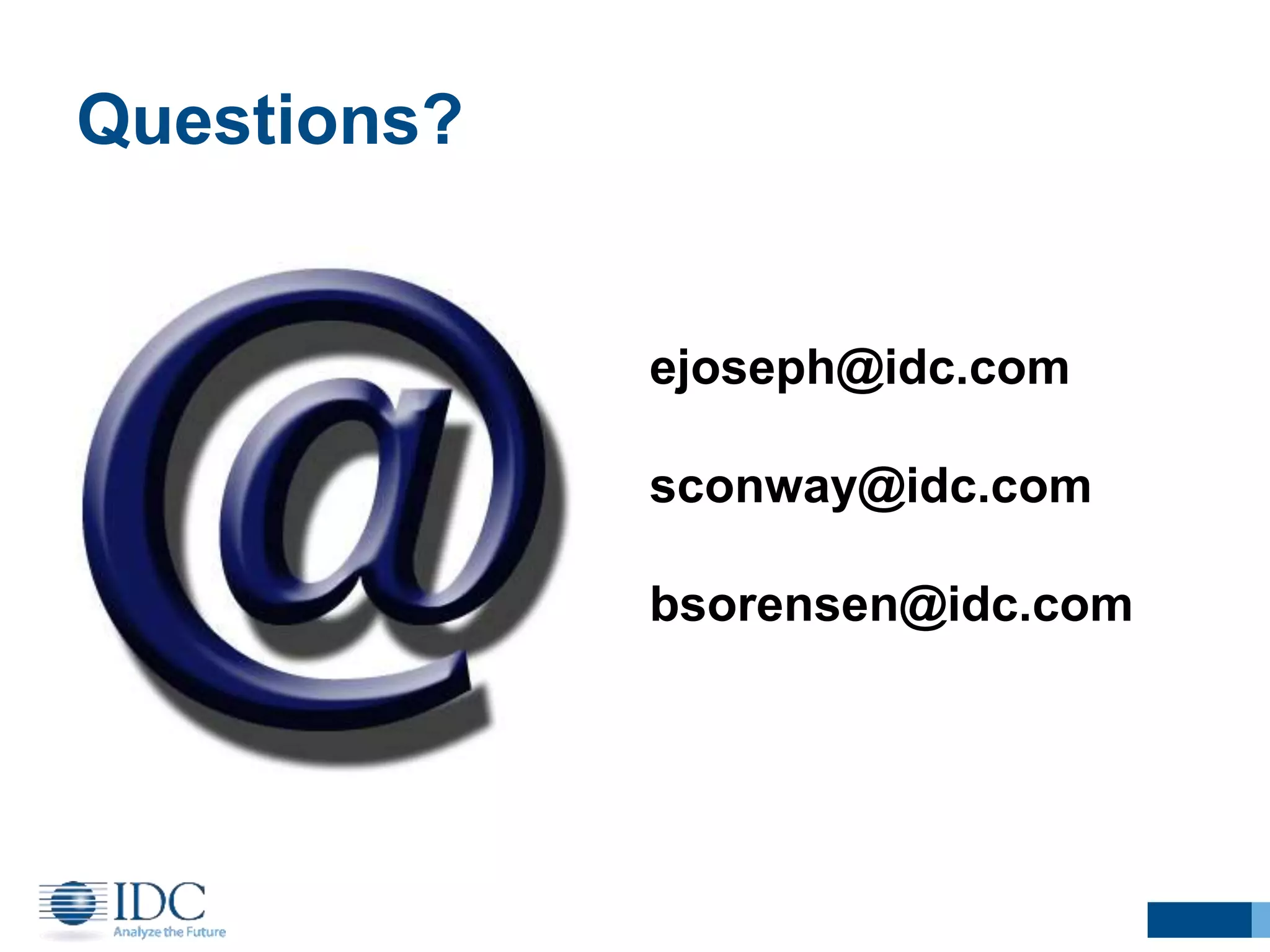 Questions?
ejoseph@idc.com
sconway@idc.com
bsorensen@idc.com
 