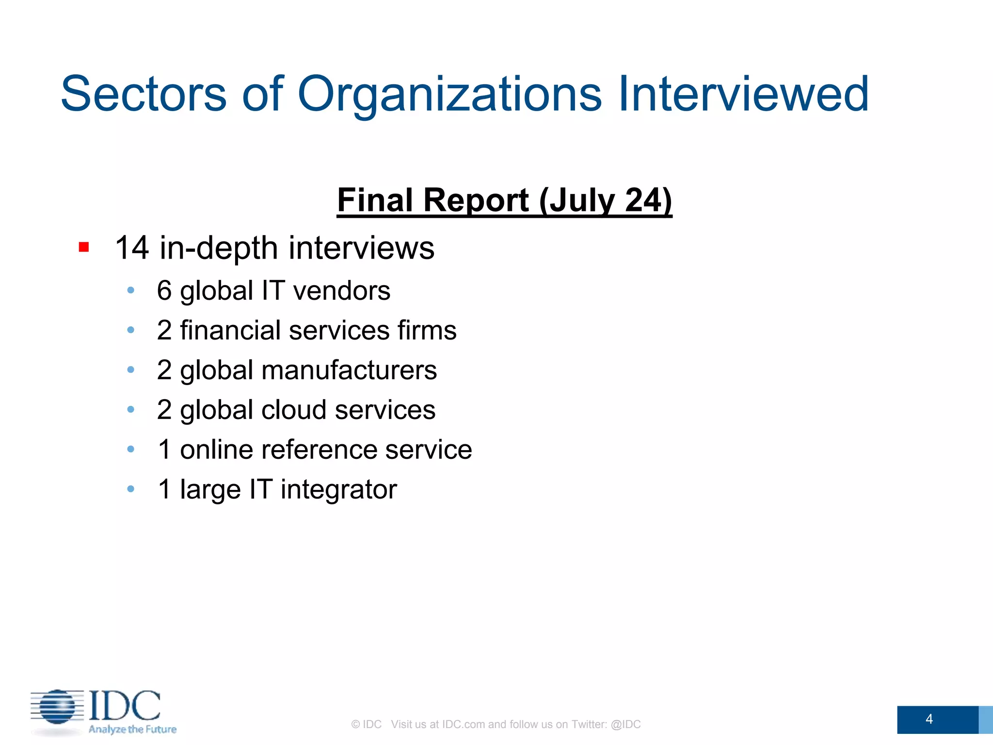 Sectors of Organizations Interviewed
Final Report (July 24)
 14 in-depth interviews
• 6 global IT vendors
• 2 financial services firms
• 2 global manufacturers
• 2 global cloud services
• 1 online reference service
• 1 large IT integrator
© IDC Visit us at IDC.com and follow us on Twitter: @IDC 4
 