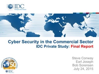 Cyber Security in the Commercial Sector
IDC Private Study: Final Report
Steve Conway
Earl Joseph
Bob Sorensen
July 24, 2015
 
