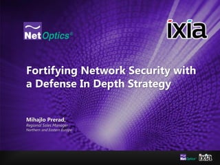Fortifying Network Security with
a Defense In Depth Strategy
Mihajlo Prerad,
Regional Sales Manager
Northern and Eastern Europe
 