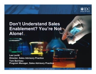 Don’t Understand Sales Enablement? You’re Not Alone! Lee Levitt Director, Sales Advisory Practice www.SalesAdvisoryPractice.com 