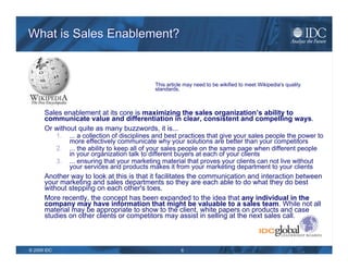 What is Sales Enablement? <ul><li>Sales Enablement is Often Thought to Include: </li></ul><ul><li>Resource Planning </li><...