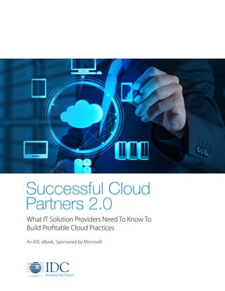 Successful Cloud
Partners 2.0
What IT Solution Providers Need To Know To
Build Profitable Cloud Practices
An IDC eBook, Sponsored by Microsoft
 