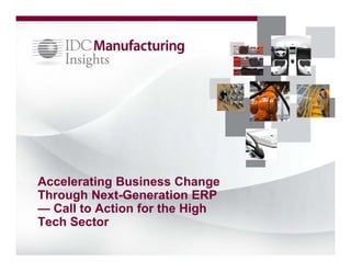 Accelerating Business Change
Through Next-Generation ERP
— Call to Action for the High
Tech Sector
 
