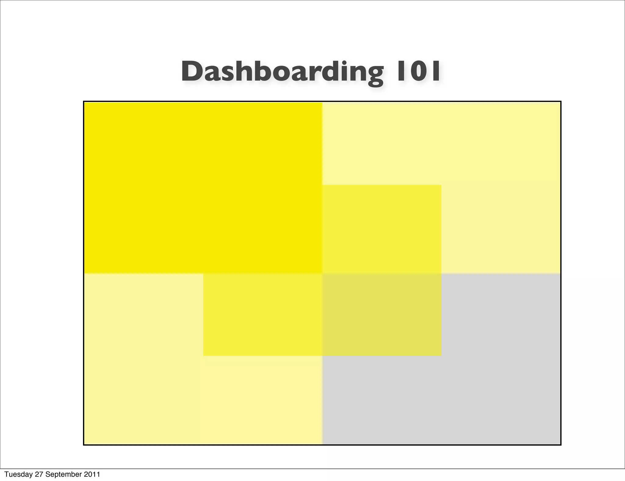 Dashboarding 101




Tuesday 27 September 2011
 