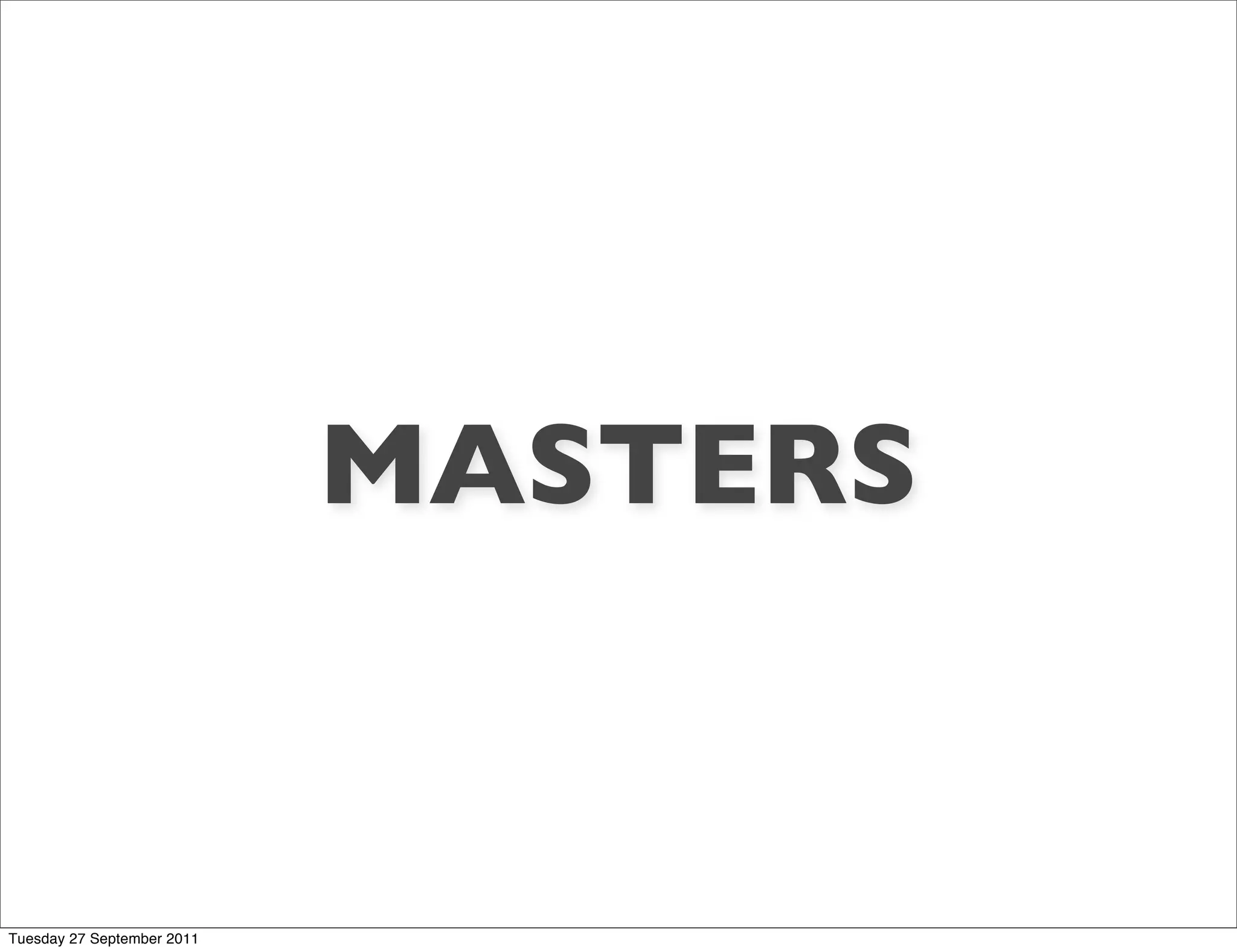 MASTERS


Tuesday 27 September 2011
 