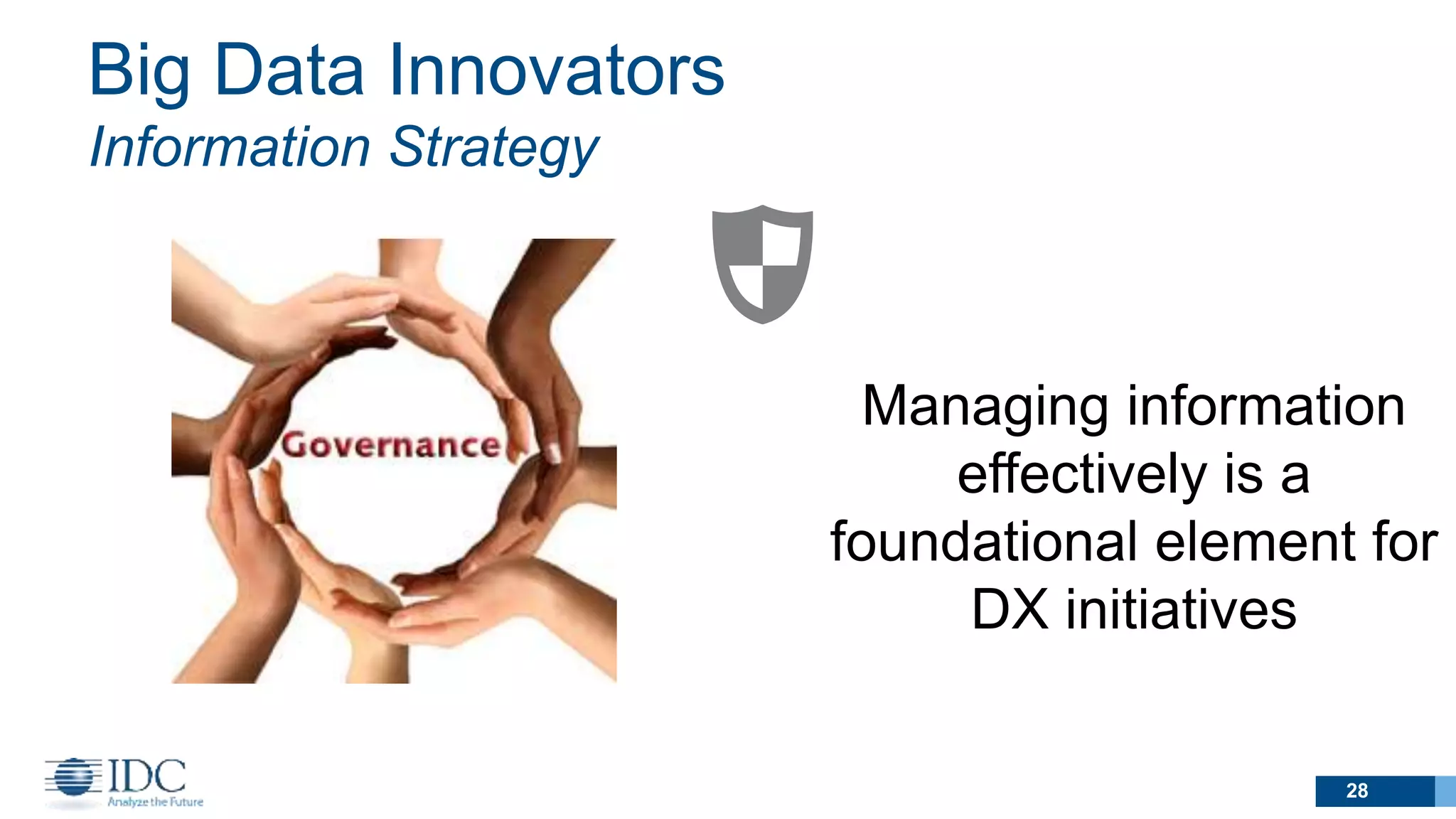 Big Data Innovators
Information Strategy
Managing information
effectively is a
foundational element for
DX initiatives
28
 