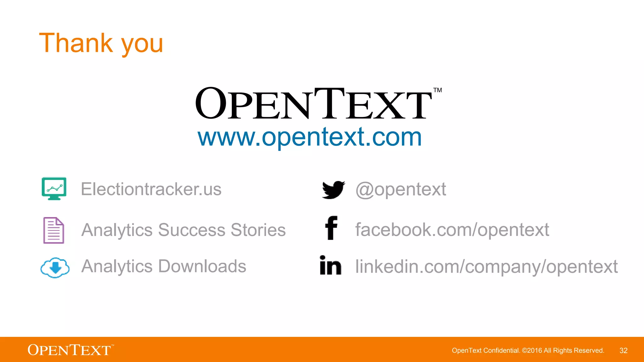 OpenText Confidential. ©2016 All Rights Reserved. 32
@opentext
facebook.com/opentext
linkedin.com/company/opentext
www.opentext.com
Thank you
Electiontracker.us
Analytics Success Stories
Analytics Downloads
 