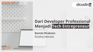 Dari Developer Professional
Menjadi Tech Entrepreneur
Narenda Wicaksono
Dicoding Indonesia
 
