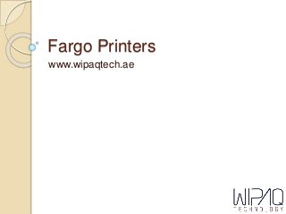 Fargo Printers
www.wipaqtech.ae
 