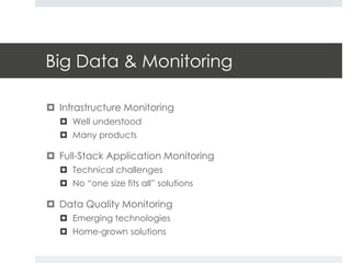 Big Data & Monitoring 
 Infrastructure Monitoring 
 Well understood 
 Many products 
 Full-Stack Application Monitorin...