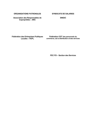 ORGANISATIONS PATRONALES SYNDICATS DE SALARIES
Association des Responsables de
Copropriétés – ARC
SNIGIC
Fédération des En...