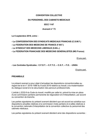 1
CONVENTION COLLECTIVE
DU PERSONNEL DES CABINETS MEDICAUX
IDCC 1147
Avenant n° 73
Le 6 septembre 2018, entre :
- La CONFE...