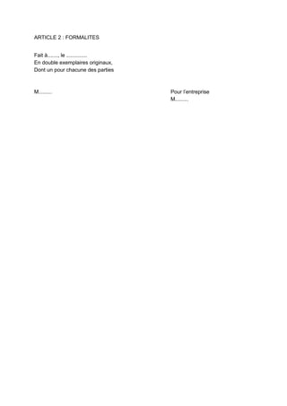 ARTICLE 2 : FORMALITES
Fait à......., le ..............
En double exemplaires originaux,
Dont un pour chacune des parties
M......... Pour l’entreprise
M.........
 