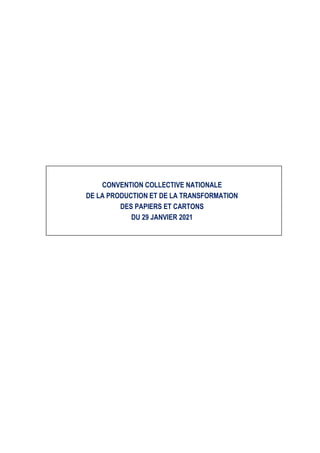 CONVENTION COLLECTIVE NATIONALE
DE LA PRODUCTION ET DE LA TRANSFORMATION
DES PAPIERS ET CARTONS
DU 29 JANVIER 2021
 