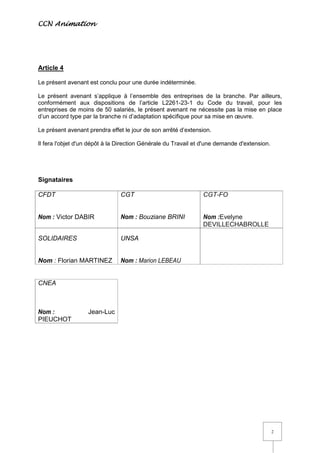 CCN Animation
2
Article 4
Le présent avenant est conclu pour une durée indéterminée.
Le présent avenant s’applique à l’ens...
