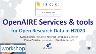 OpenAIRE Services & tools
for Open Research Data in H2020
Gwen Franck, EIFL/LIBER | Katerina Iatropoulou, ATHENA
Pedro Príncipe, Univ. of Minho | Sarah Jones, DCC
 
