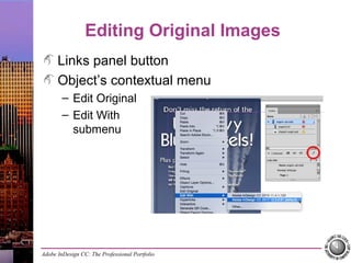 Adobe InDesign CC: The Professional Portfolio
Editing Original Images
Links panel button
Object’s contextual menu
– Edit Original
– Edit With
submenu
 