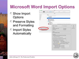 Adobe InDesign CC: The Professional Portfolio
Microsoft Word Import Options
Show Import
Options
Preserve Styles
and Formatting
Import Styles
Automatically
 