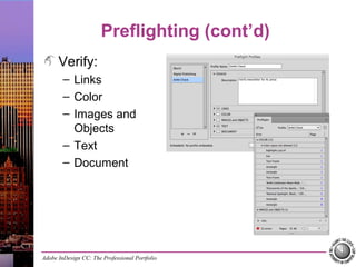 Adobe InDesign CC: The Professional Portfolio
Preflighting (cont’d)
Verify:
– Links
– Color
– Images and
Objects
– Text
– Document
 