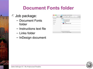 Adobe InDesign CC: The Professional Portfolio
Document Fonts folder
Job package:
– Document Fonts
folder
– Instructions text file
– Links folder
– InDesign document
 