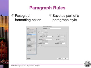 Adobe InDesign CC: The Professional Portfolio
Paragraph Rules
Paragraph
formatting option
Save as part of a
paragraph style
 