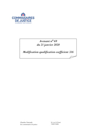 Chambre Nationale
des commissaires de justice
44, rue de Douai
75009 PARIS
Avenant n° 69
du 21 janvier 2020
Modification qualification coefficient 316
 