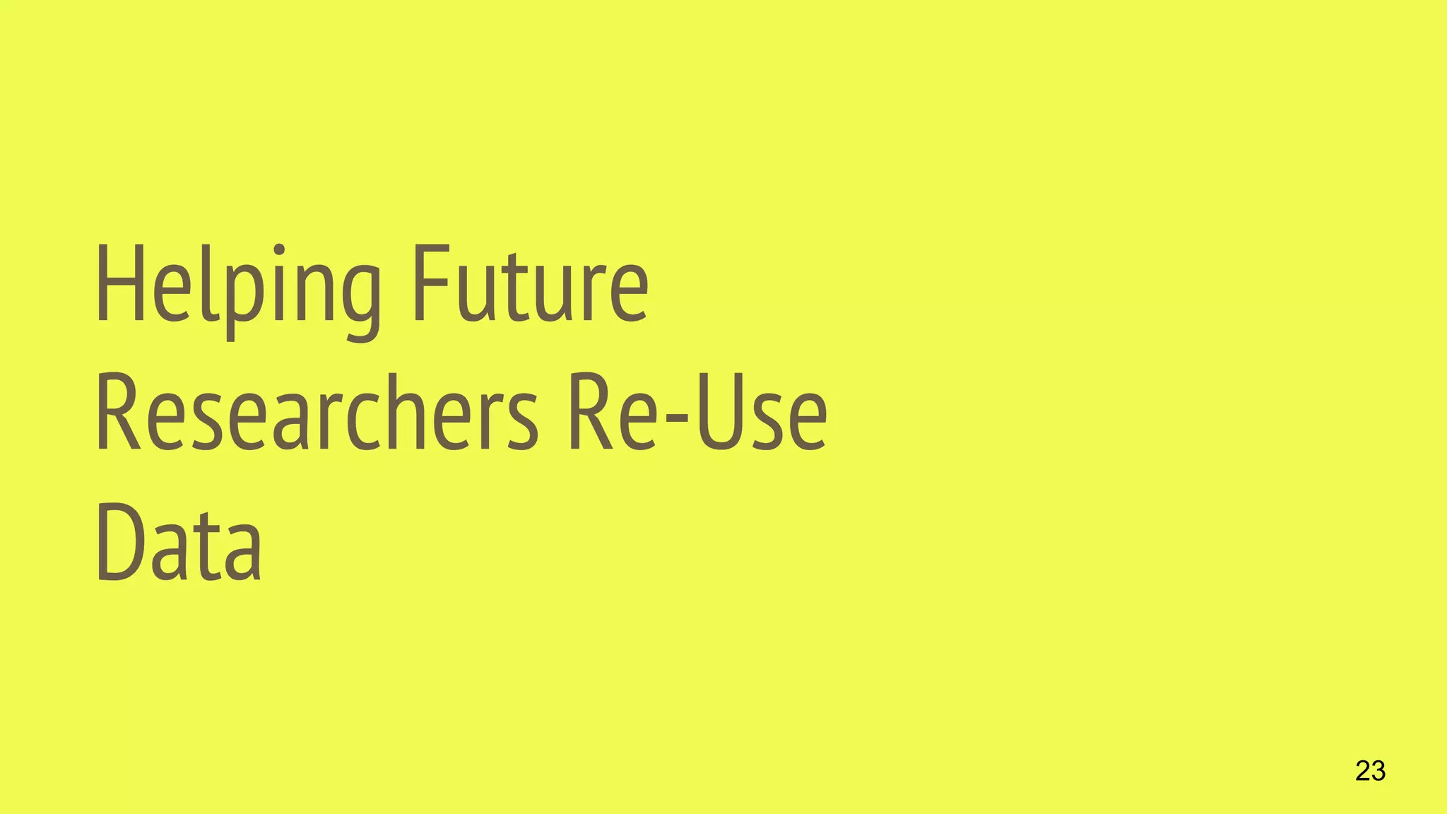 Helping Future
Researchers Re-Use
Data
23
 