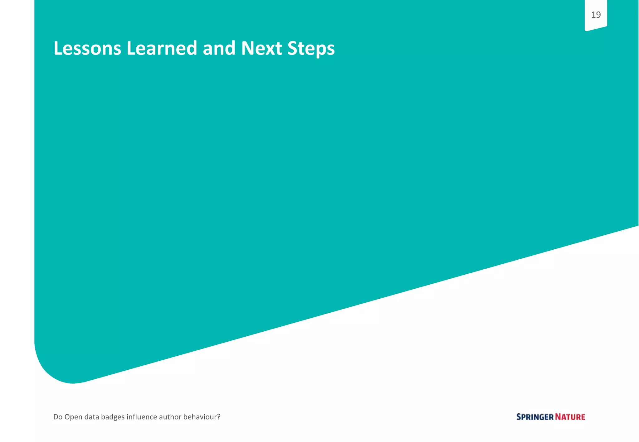 19
Do Open data badges influence author behaviour?
19
Lessons Learned and Next Steps
 