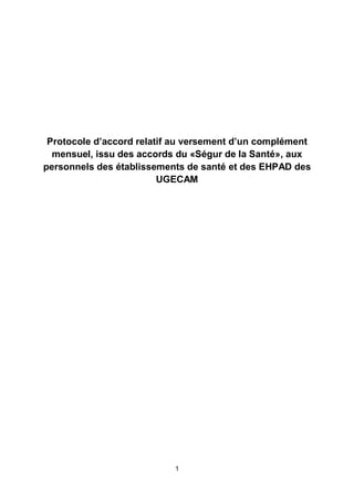 1
Protocole d’accord relatif au versement d’un complément
mensuel, issu des accords du «Ségur de la Santé», aux
personnels des établissements de santé et des EHPAD des
UGECAM
 