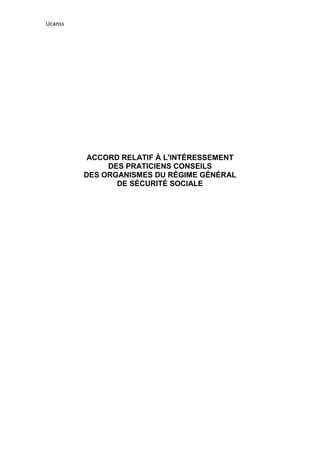 Ucanss
ACCORD RELATIF À L'INTÉRESSEMENT
DES PRATICIENS CONSEILS
DES ORGANISMES DU RÉGIME GÉNÉRAL
DE SÉCURITÉ SOCIALE
 