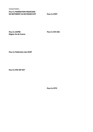 SIGNATAIRES :
Pour la FEDERATION FRANCAISE
DU BATIMENT ILE DE FRANCE EST Pour la CFDT
Pour la CAPEB
Région Ile de France
P...