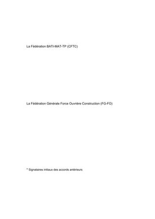 La Fédération BATI-MAT-TP (CFTC)
La Fédération Générale Force Ouvrière Construction (FG-FO)
* Signataires initiaux des acc...