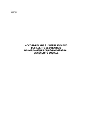 Ucanss
ACCORD RELATIF À L'INTÉRESSEMENT
DES AGENTS DE DIRECTION
DES ORGANISMES DU RÉGIME GÉNÉRAL
DE SÉCURITÉ SOCIALE
 