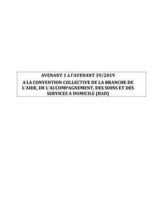 AVENANT 1 à l’AVENANT 39/2019
A LA CONVENTION COLLECTIVE DE LA BRANCHE DE
L’AIDE, DE L’ACCOMPAGNEMENT, DES SOINS ET DES
SE...