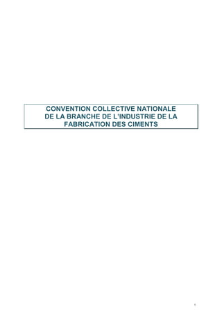 1
CONVENTION COLLECTIVE NATIONALE
DE LA BRANCHE DE L’INDUSTRIE DE LA
FABRICATION DES CIMENTS
 